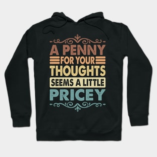 A Penny For Your Thoughts Seems A Little Pricey Funny Joke Hoodie